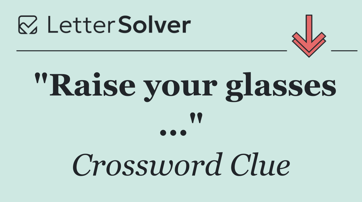"Raise your glasses ..."