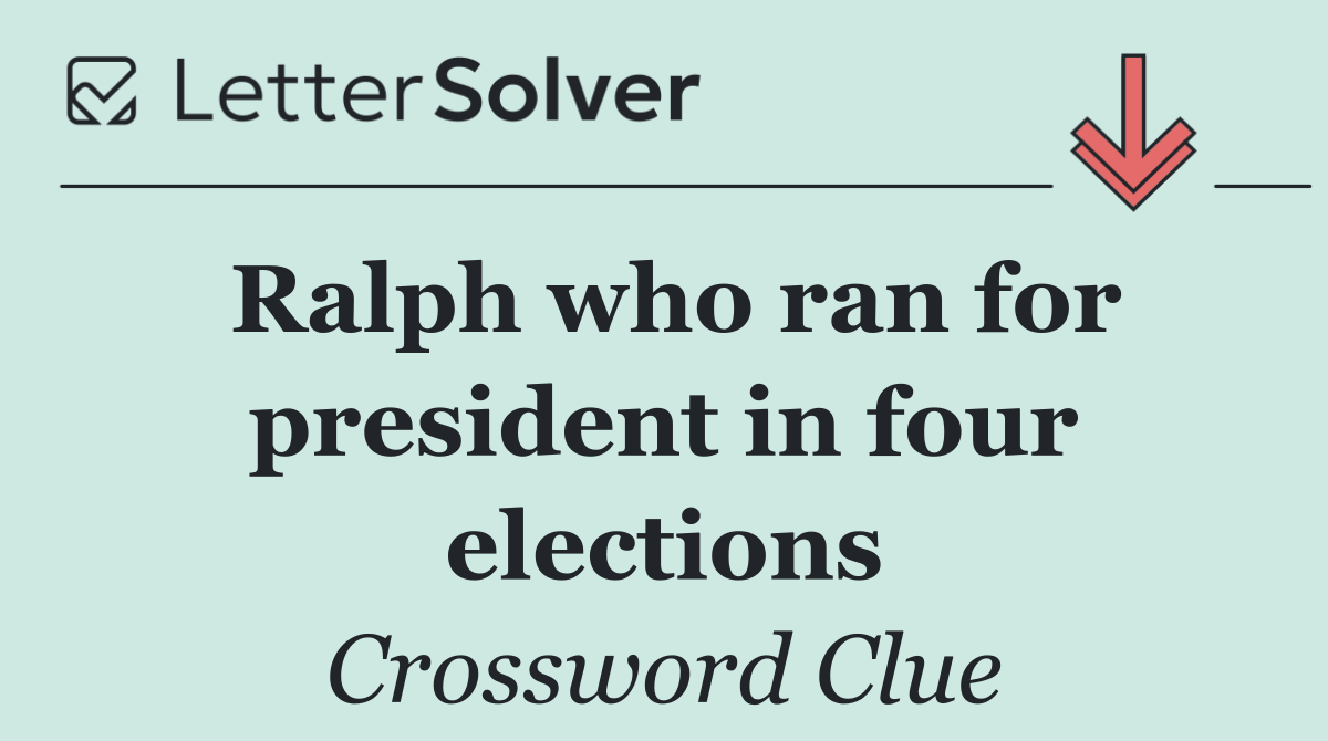 Ralph who ran for president in four elections