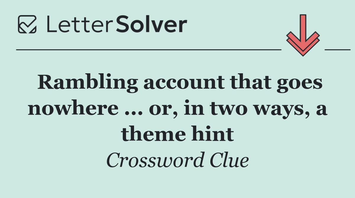Rambling account that goes nowhere ... or, in two ways, a theme hint