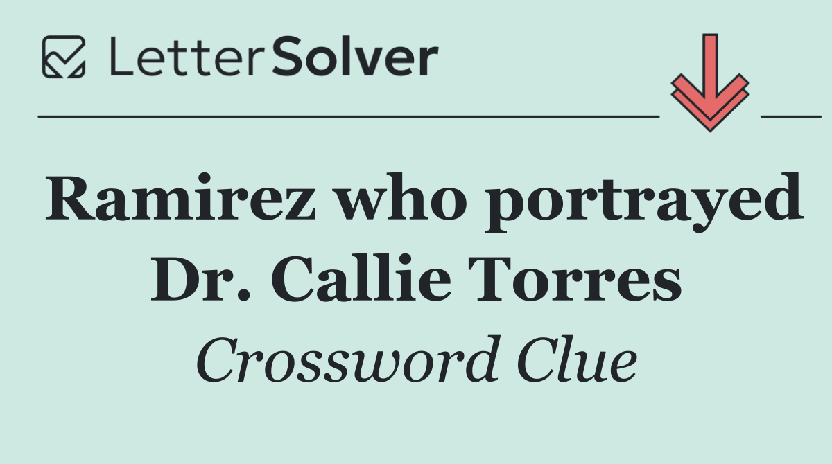 Ramirez who portrayed Dr. Callie Torres