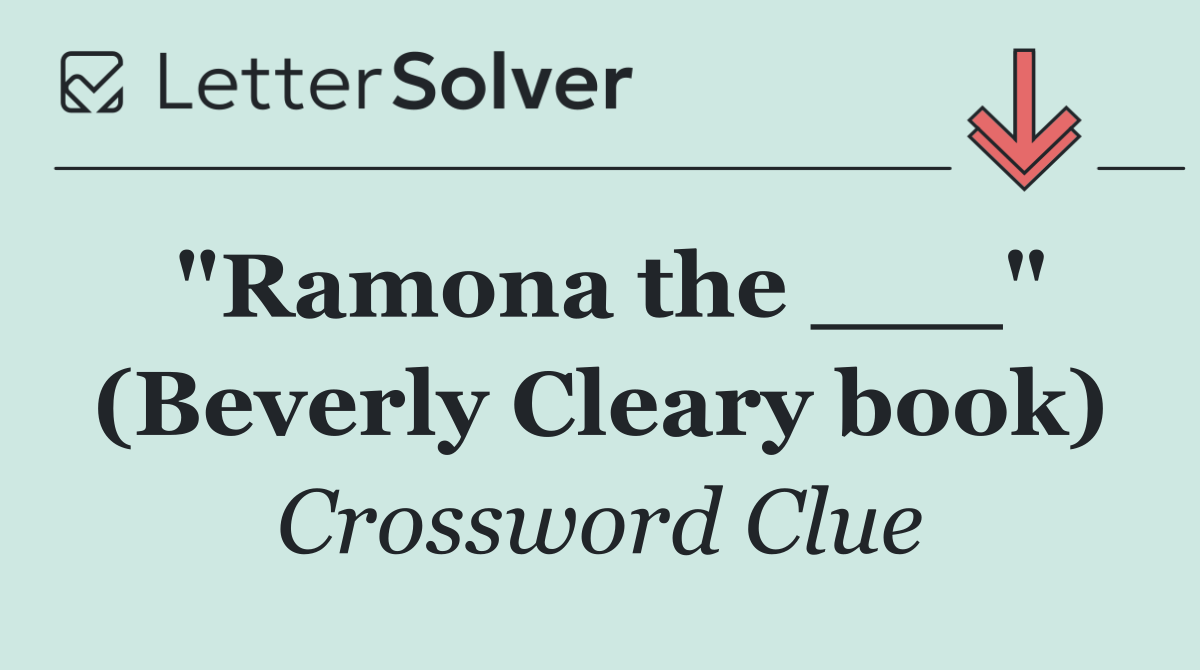 "Ramona the ___" (Beverly Cleary book)