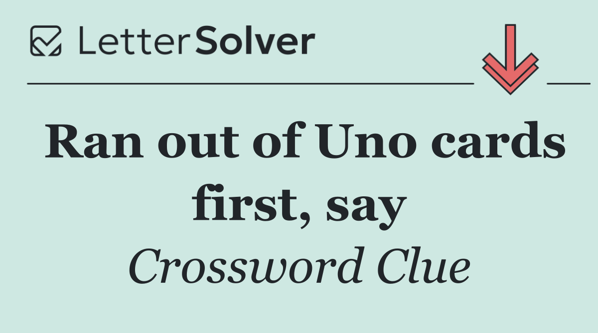 Ran out of Uno cards first, say