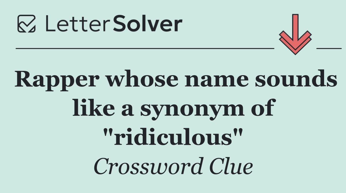 Rapper whose name sounds like a synonym of "ridiculous"