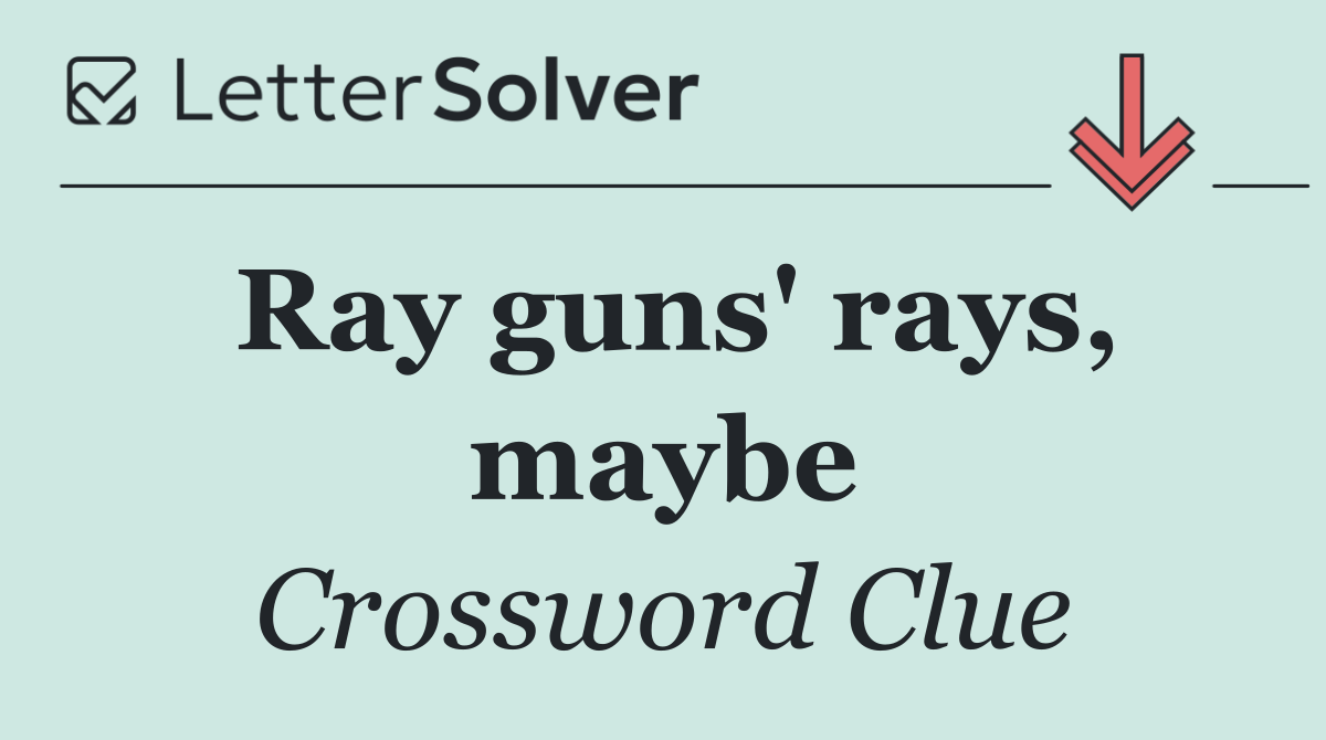 Ray guns' rays, maybe
