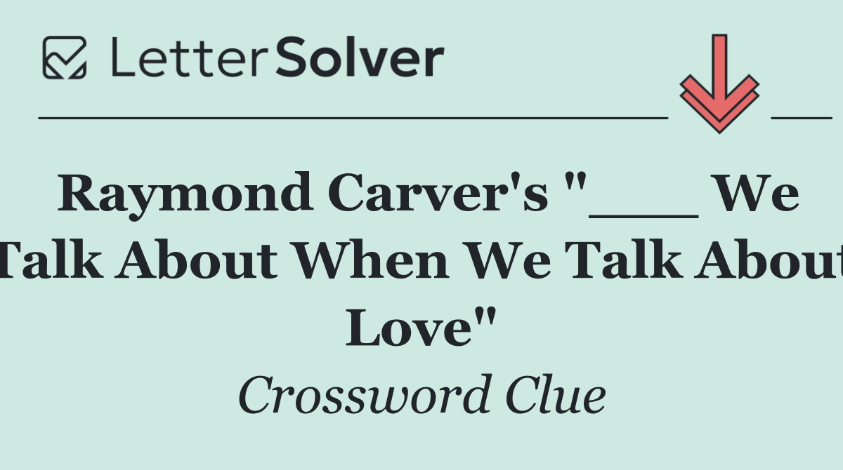 Raymond Carver's "___ We Talk About When We Talk About Love"