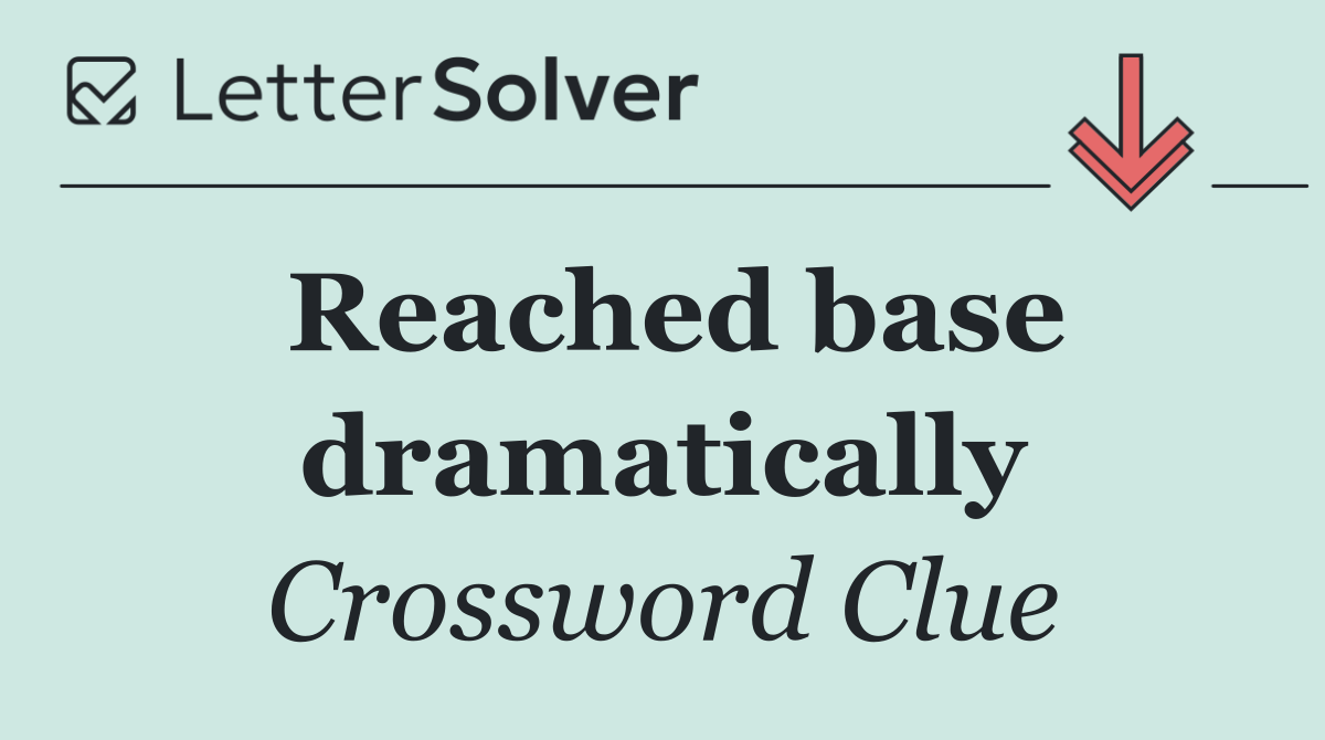 Reached base dramatically