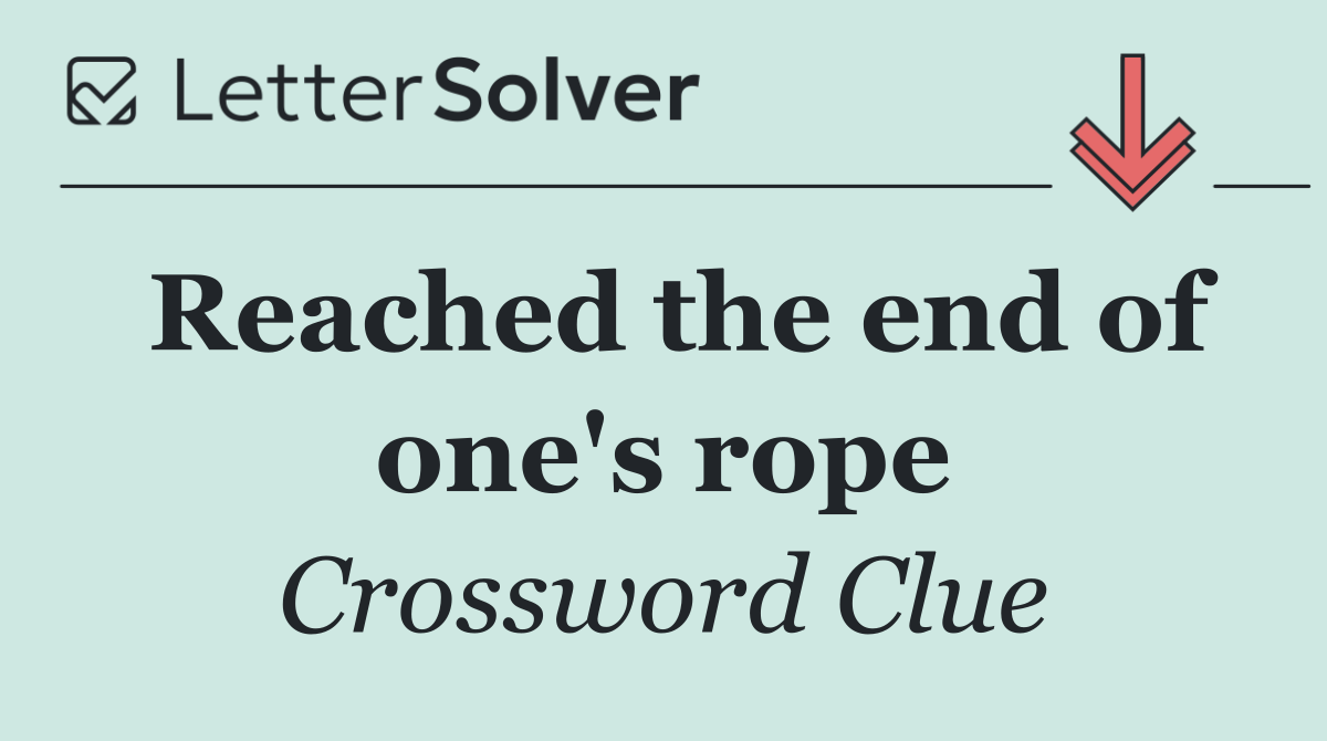 Reached the end of one's rope