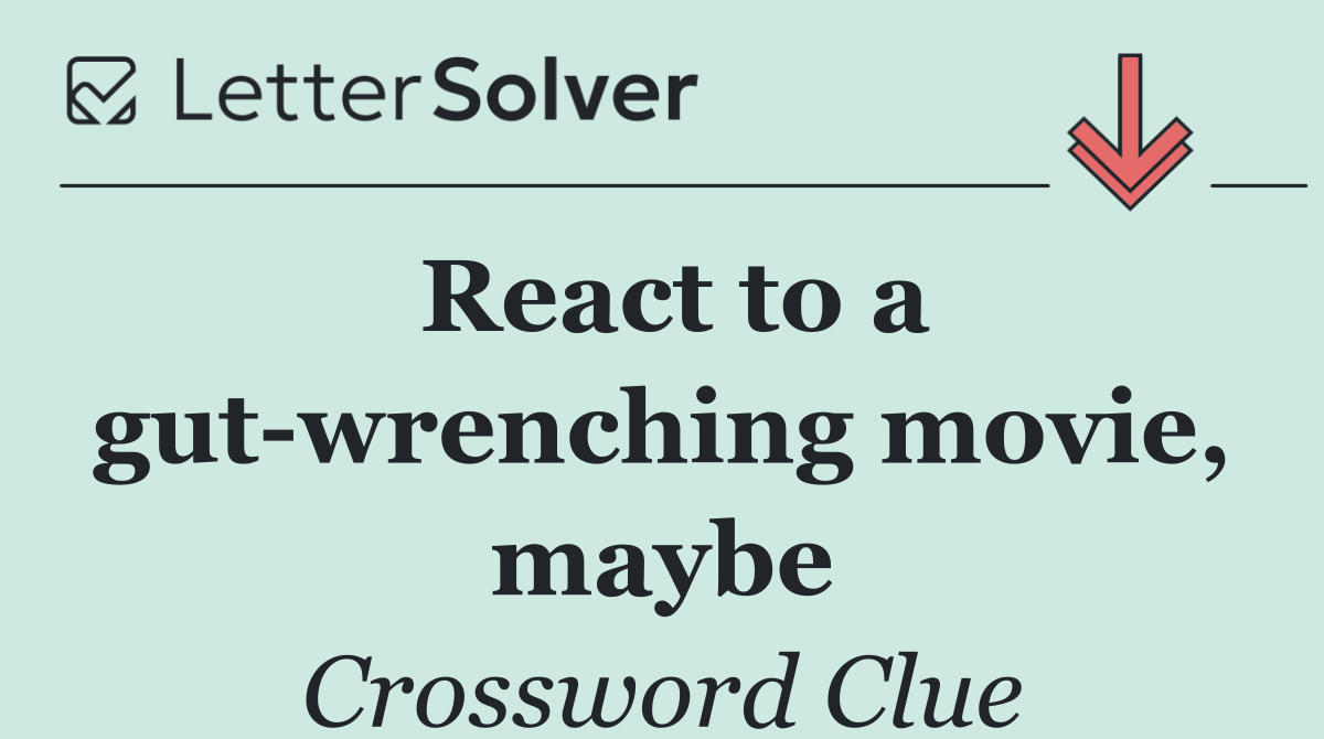 React to a gut wrenching movie, maybe