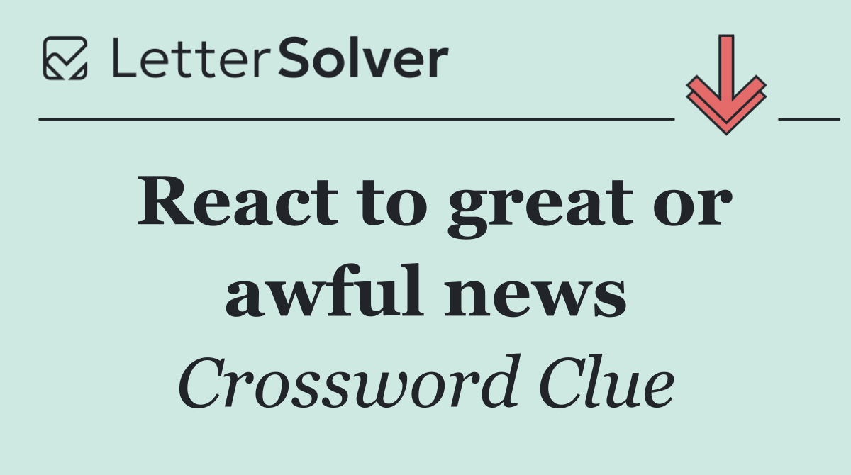 React to great or awful news