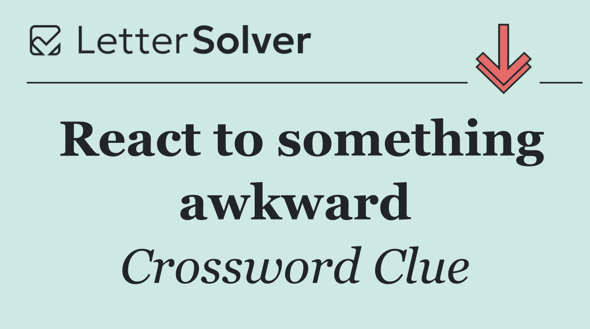 React to something awkward