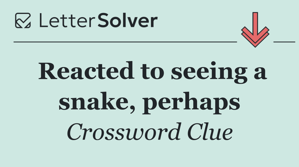 Reacted to seeing a snake, perhaps