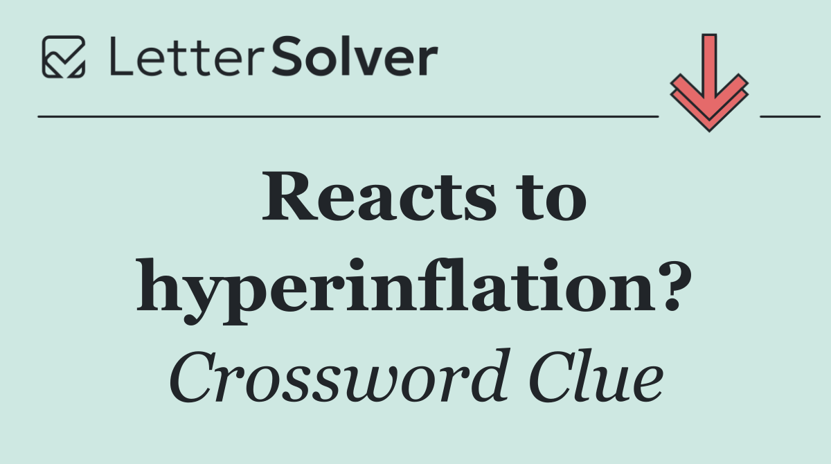 Reacts to hyperinflation?