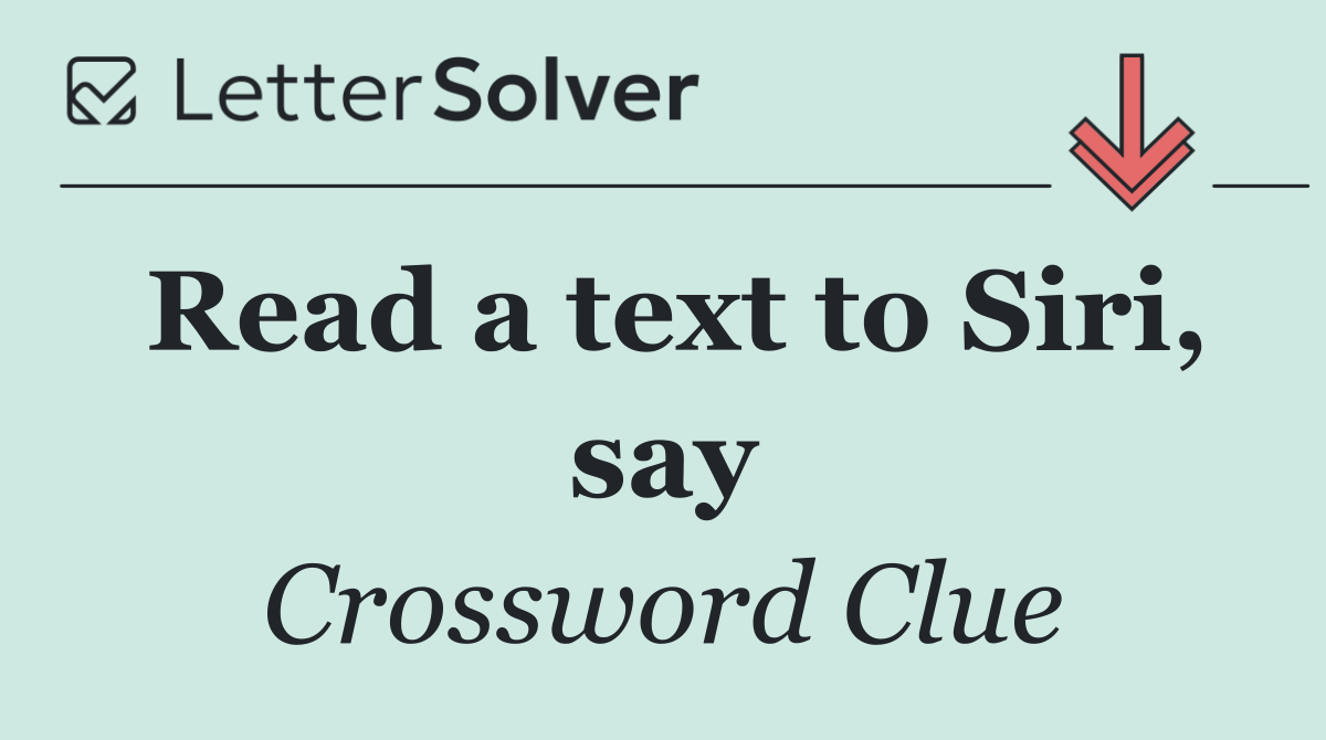 Read a text to Siri, say