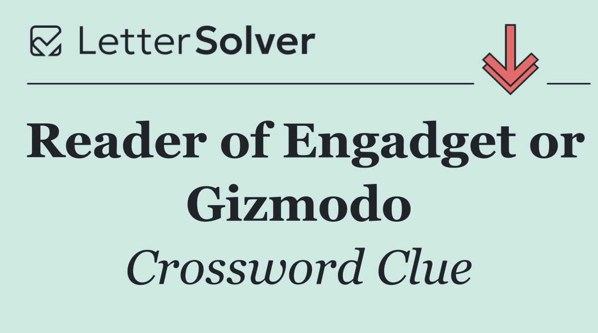 Reader of Engadget or Gizmodo