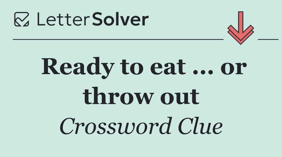 Ready to eat ... or throw out