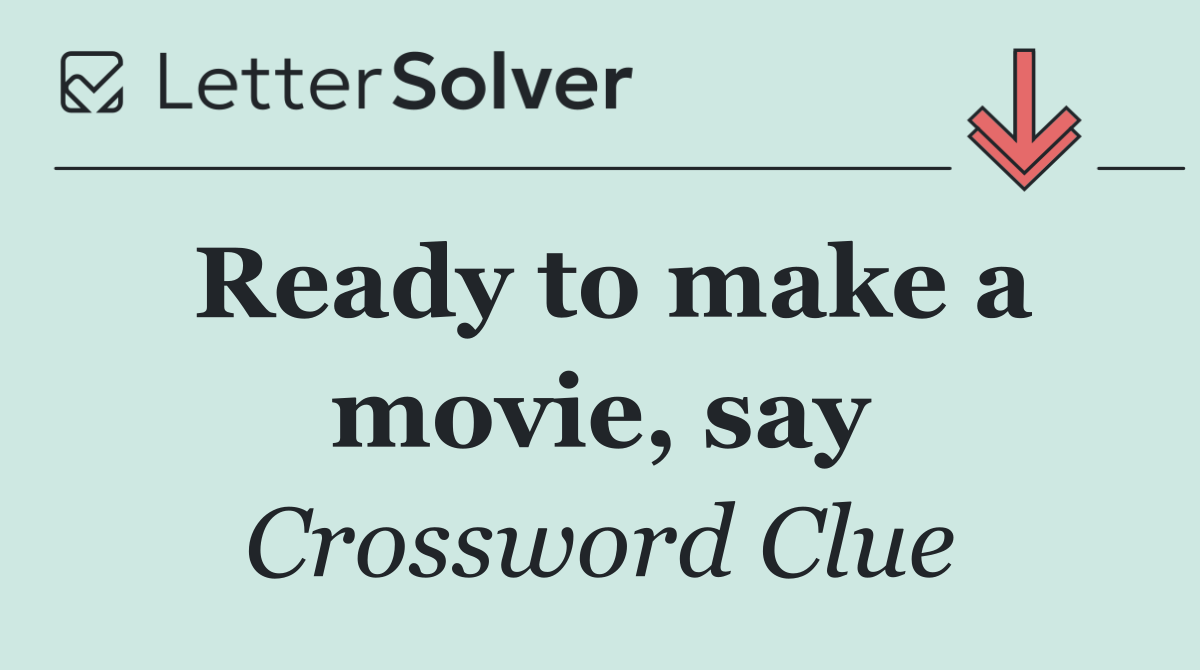 Ready to make a movie, say