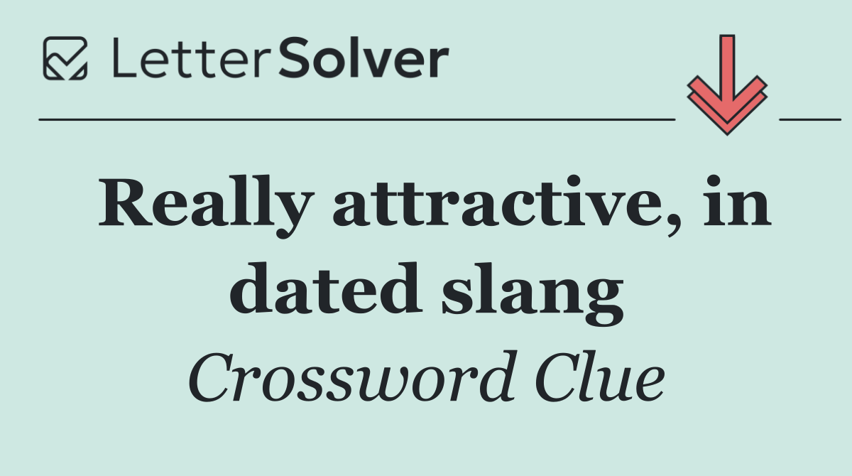 Really attractive, in dated slang