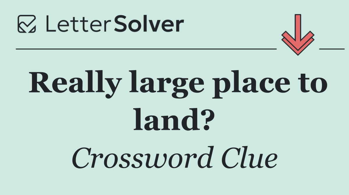 Really large place to land?