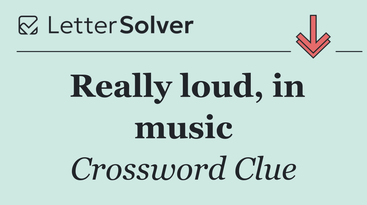 Really loud, in music