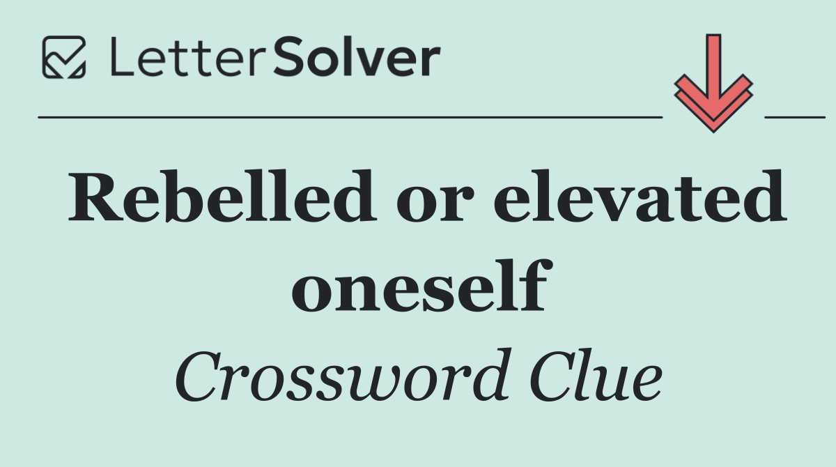 Rebelled or elevated oneself