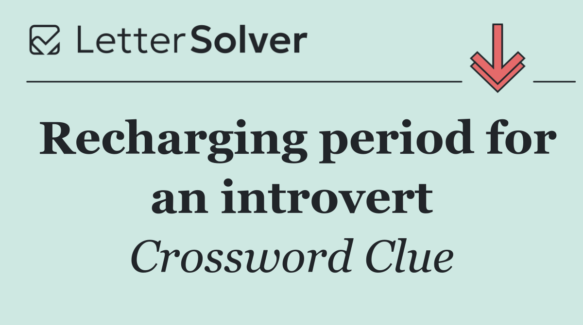 Recharging period for an introvert