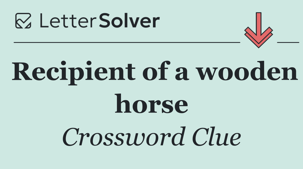 Recipient of a wooden horse