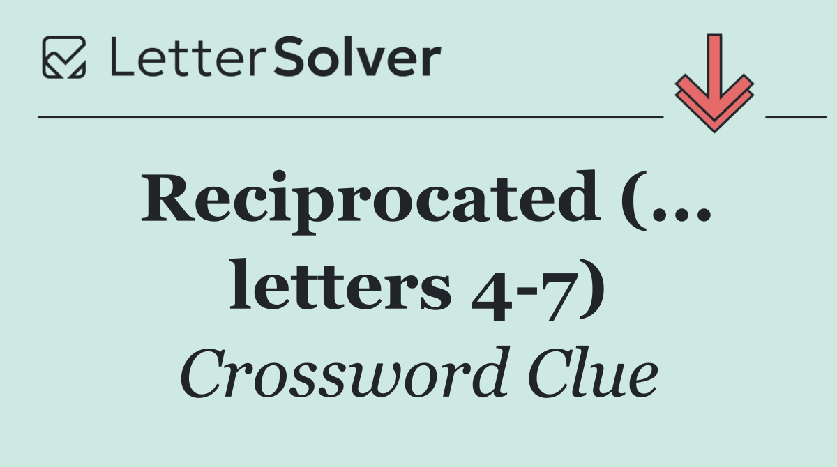 Reciprocated (... letters 4 7)