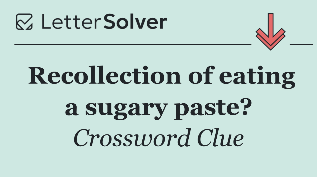 Recollection of eating a sugary paste?