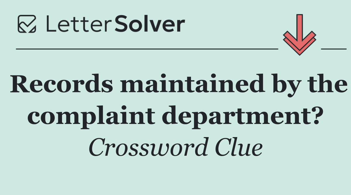 Records maintained by the complaint department?