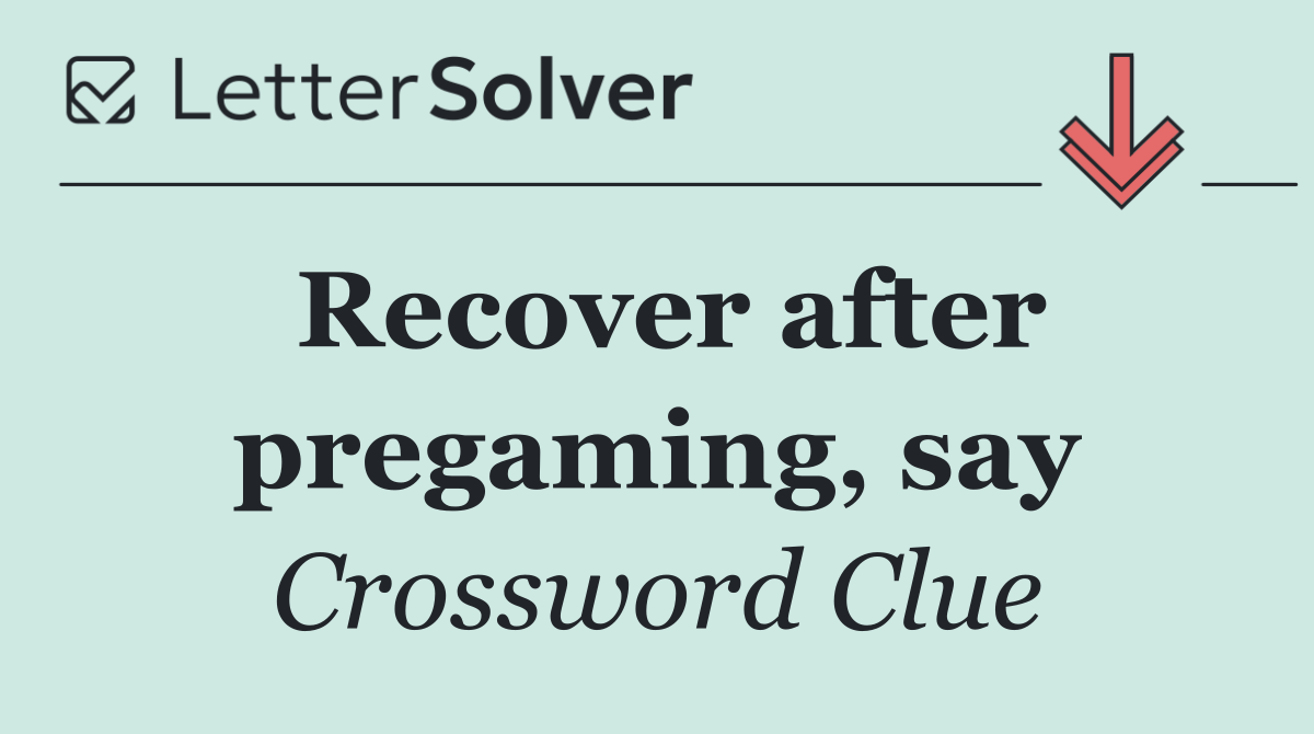 Recover after pregaming, say