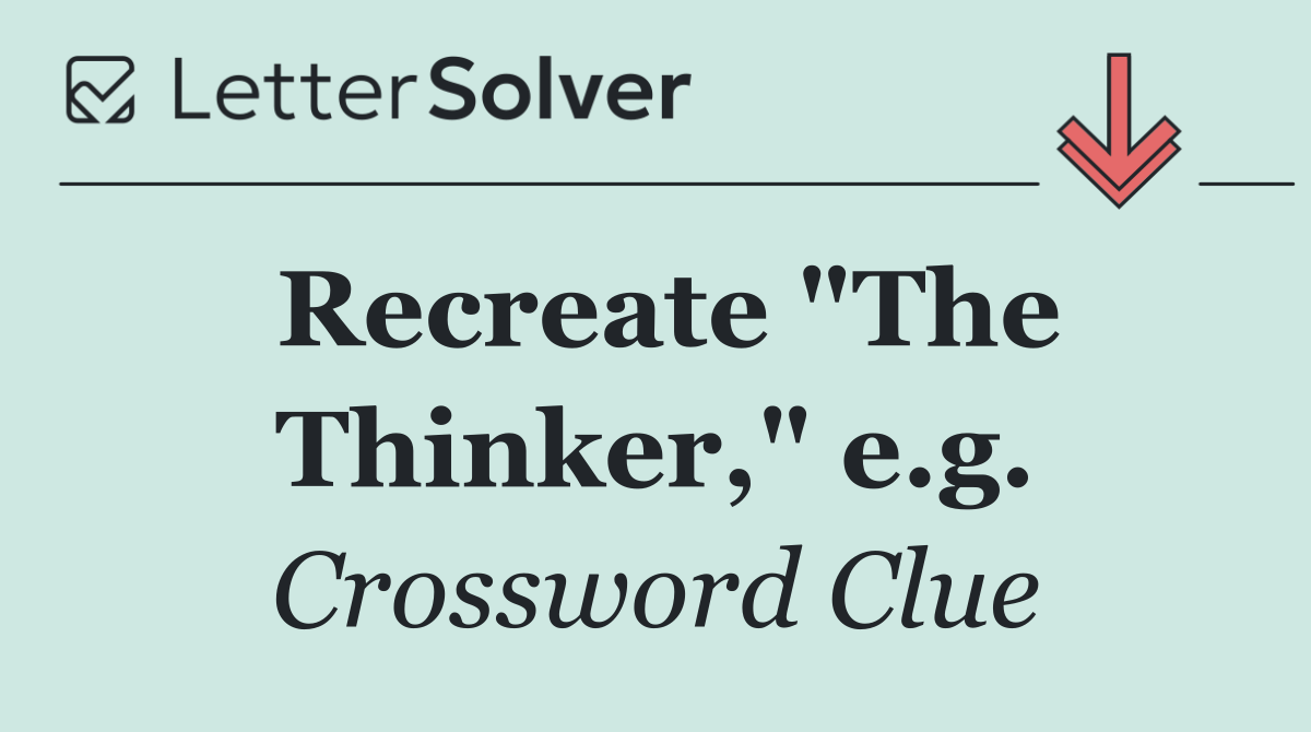 Recreate "The Thinker," e.g.