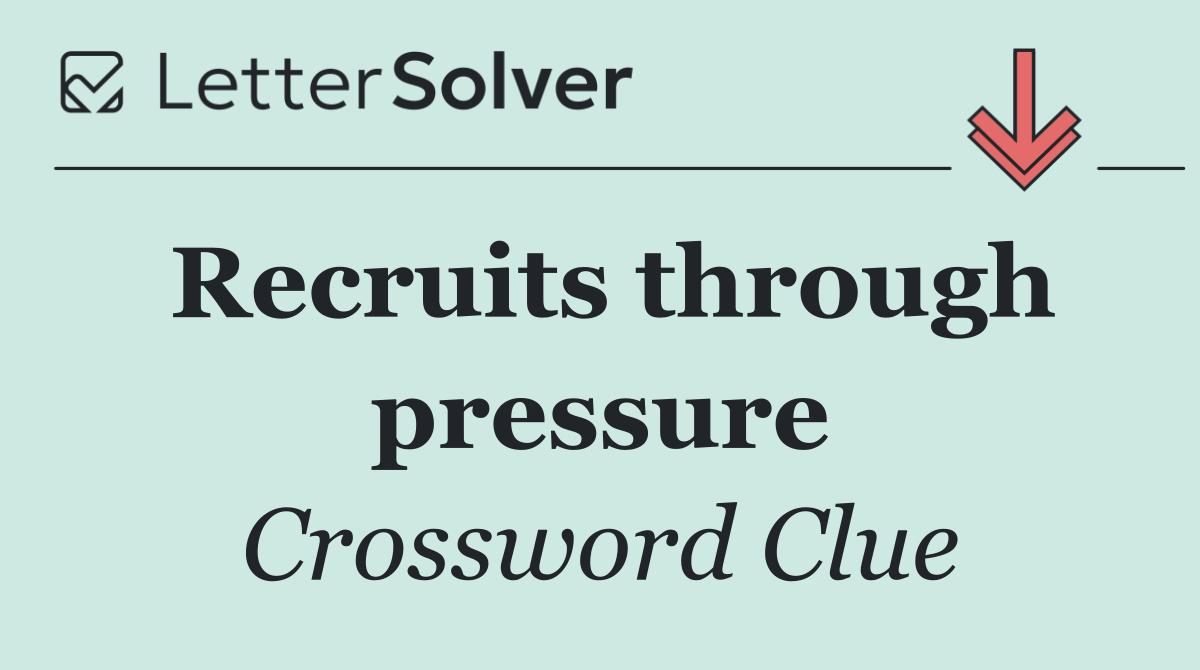 Recruits through pressure
