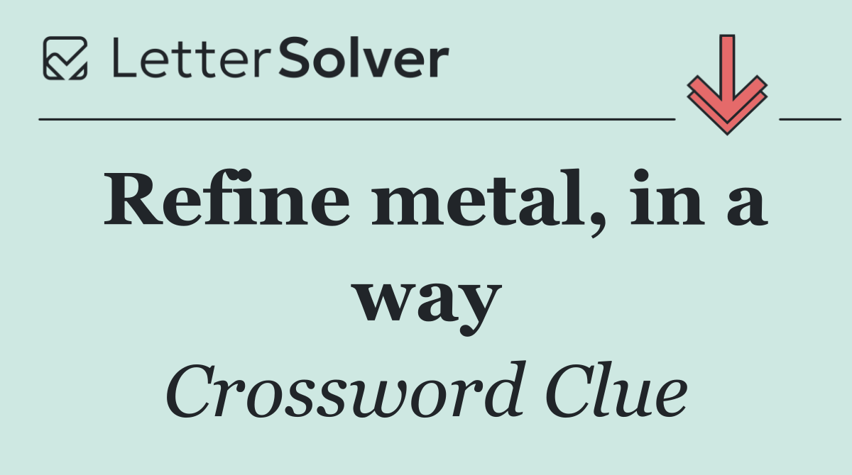 Refine metal, in a way