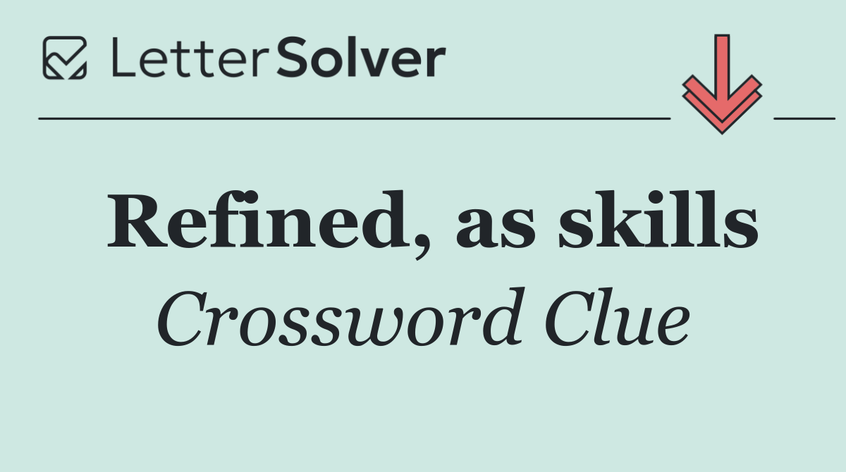 Refined, as skills