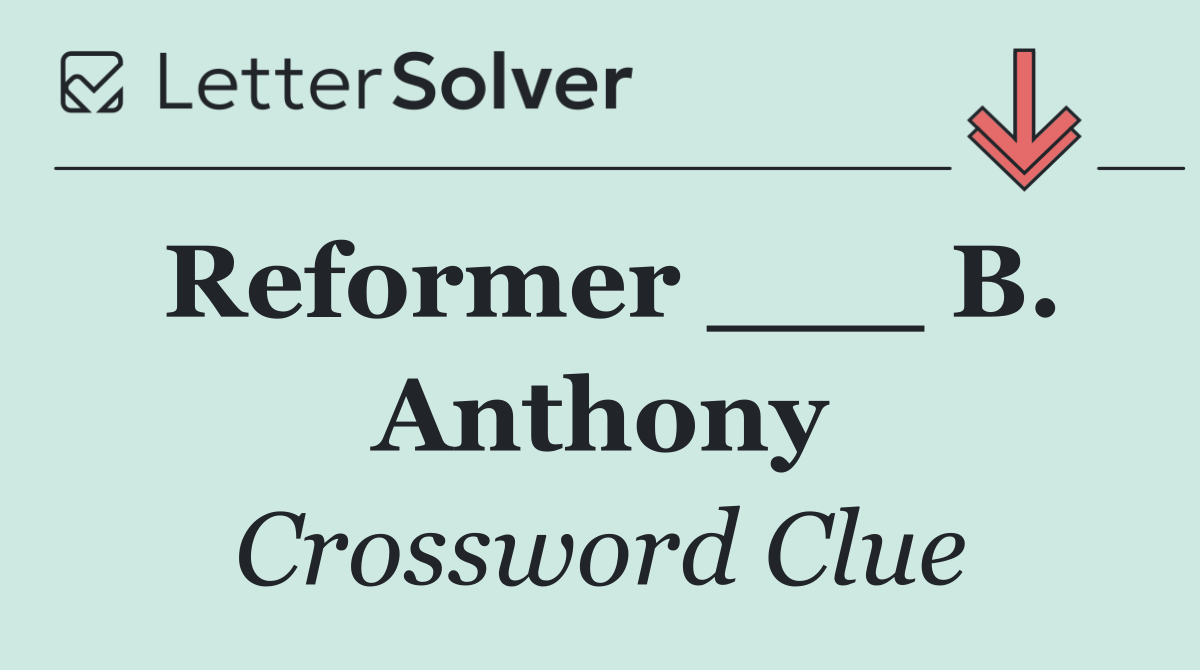 Reformer ___ B. Anthony