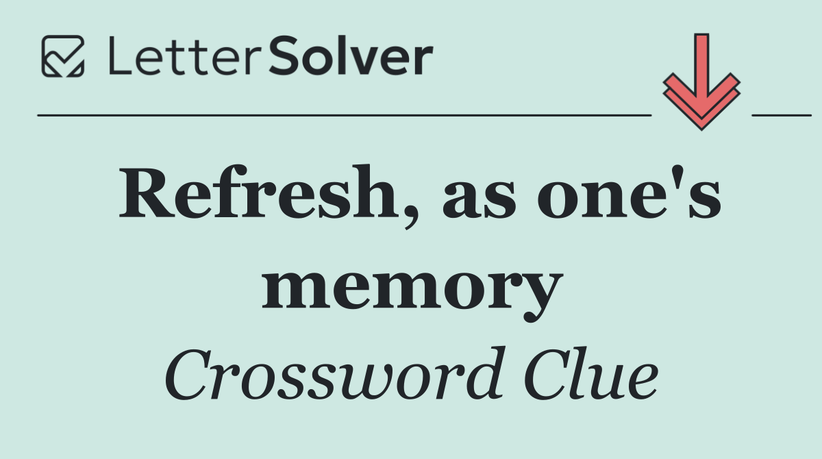 Refresh, as one's memory
