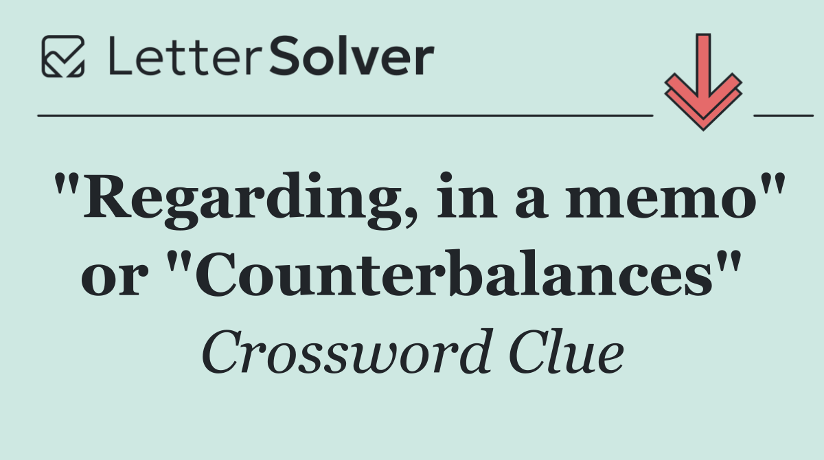 "Regarding, in a memo" or "Counterbalances"