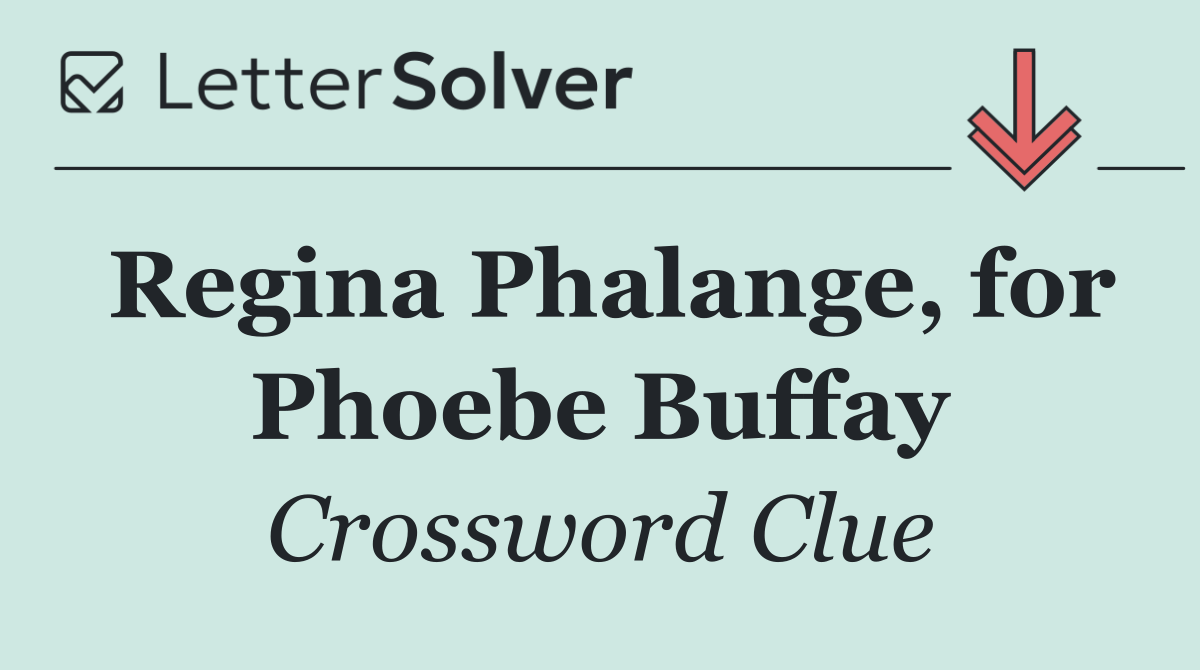Regina Phalange, for Phoebe Buffay