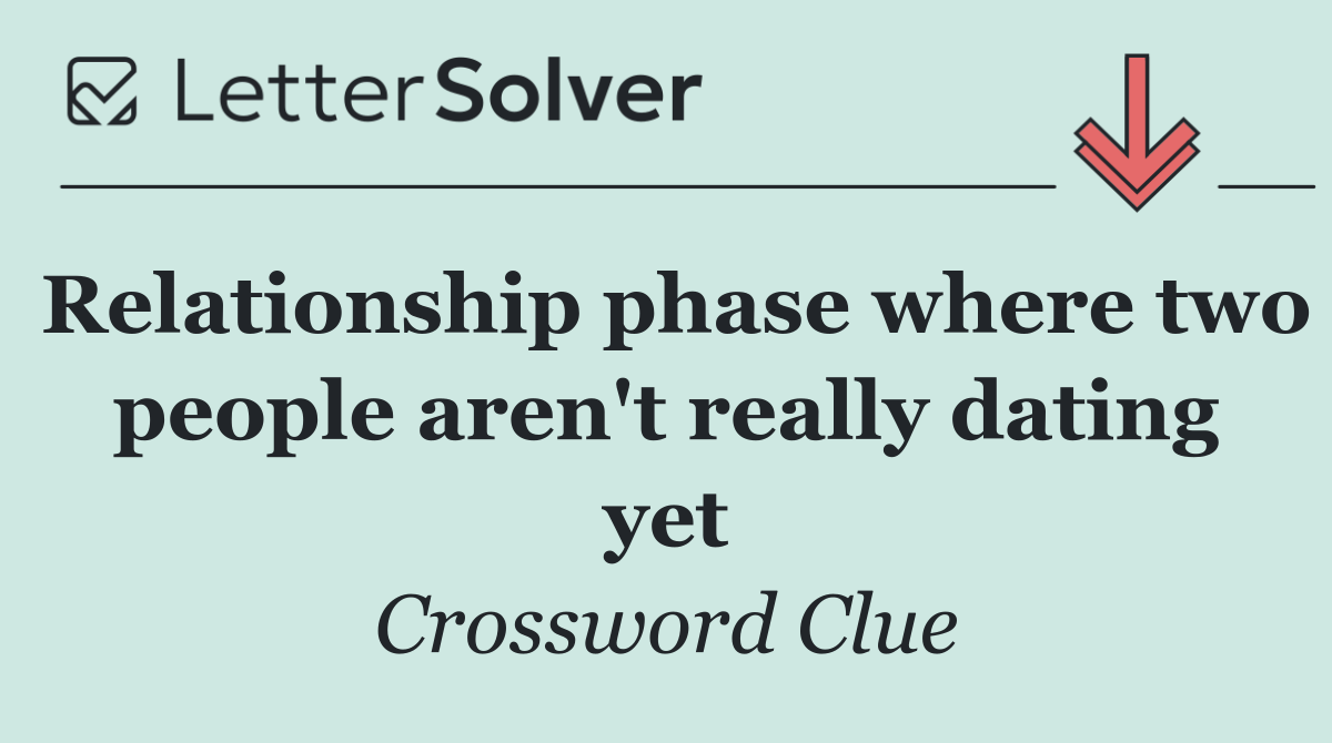 Relationship phase where two people aren't really dating yet