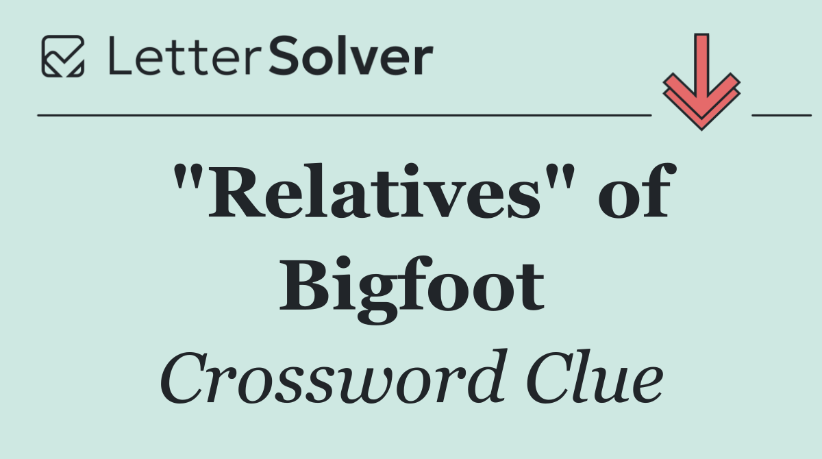 "Relatives" of Bigfoot