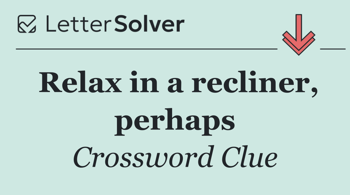 Relax in a recliner, perhaps