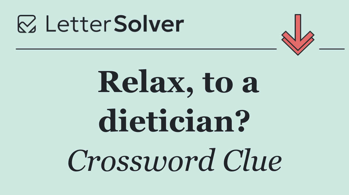 Relax, to a dietician?