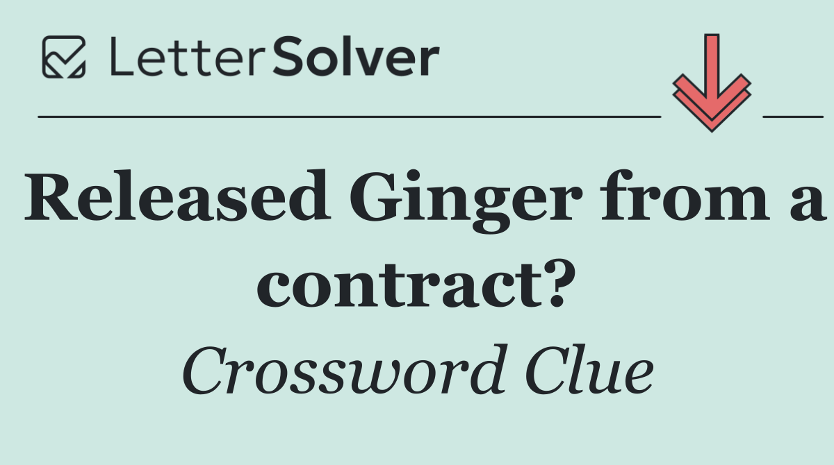 Released Ginger from a contract?