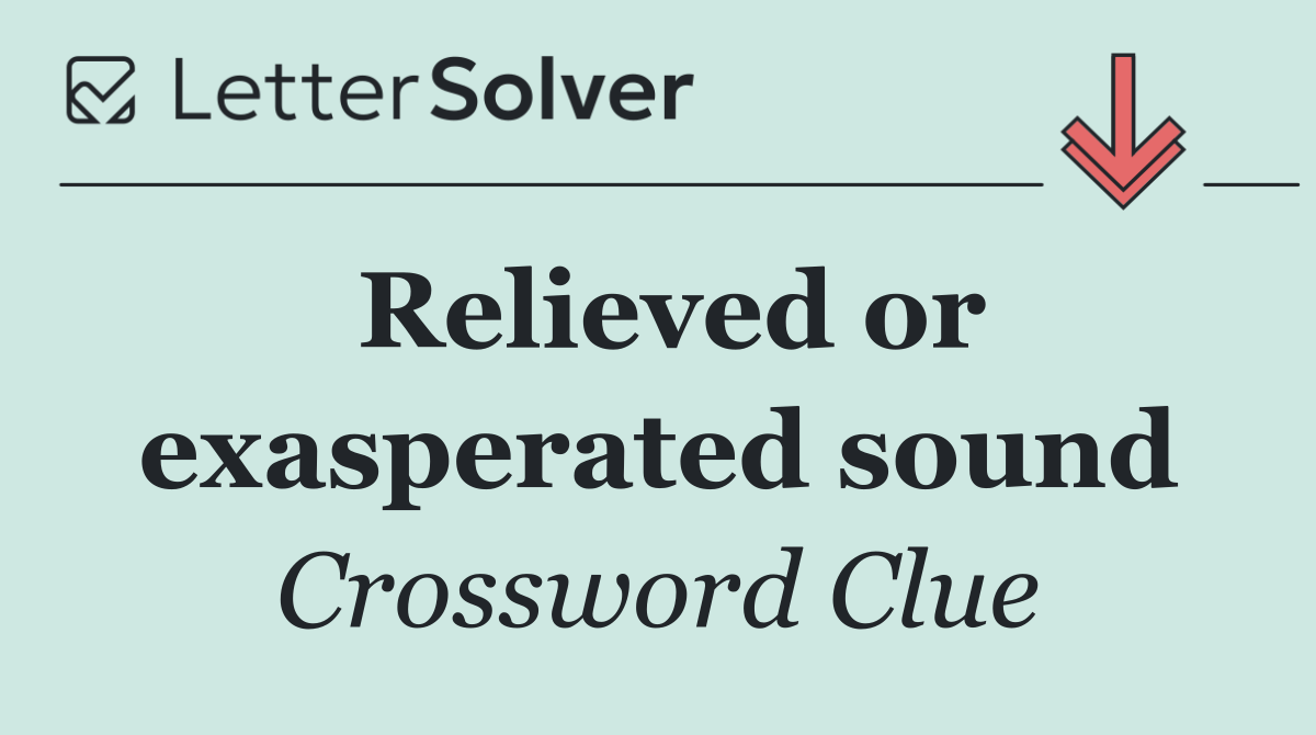 Relieved or exasperated sound