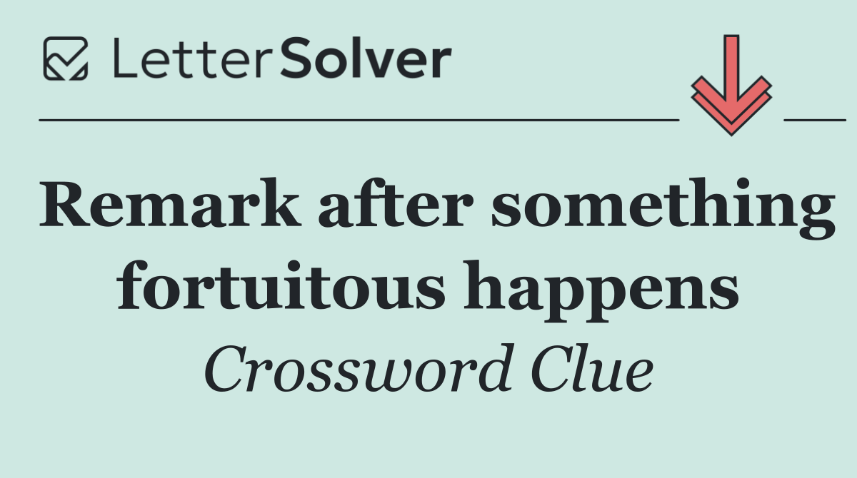 Remark after something fortuitous happens