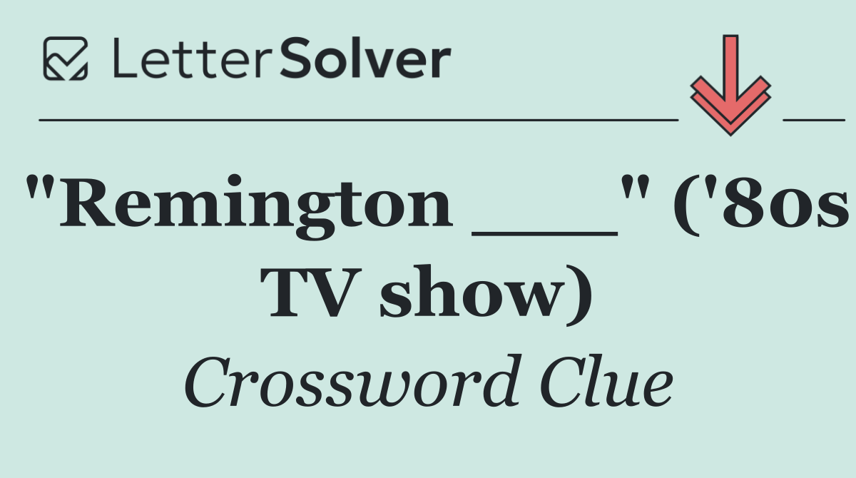 "Remington ___" ('80s TV show)