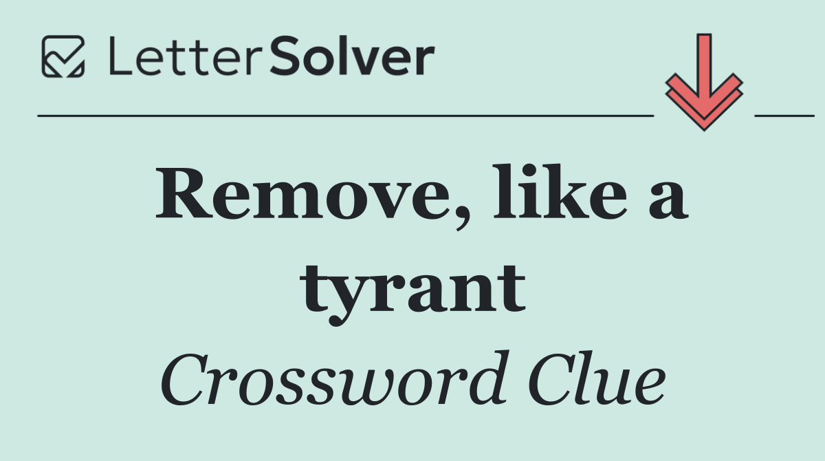 Remove, like a tyrant