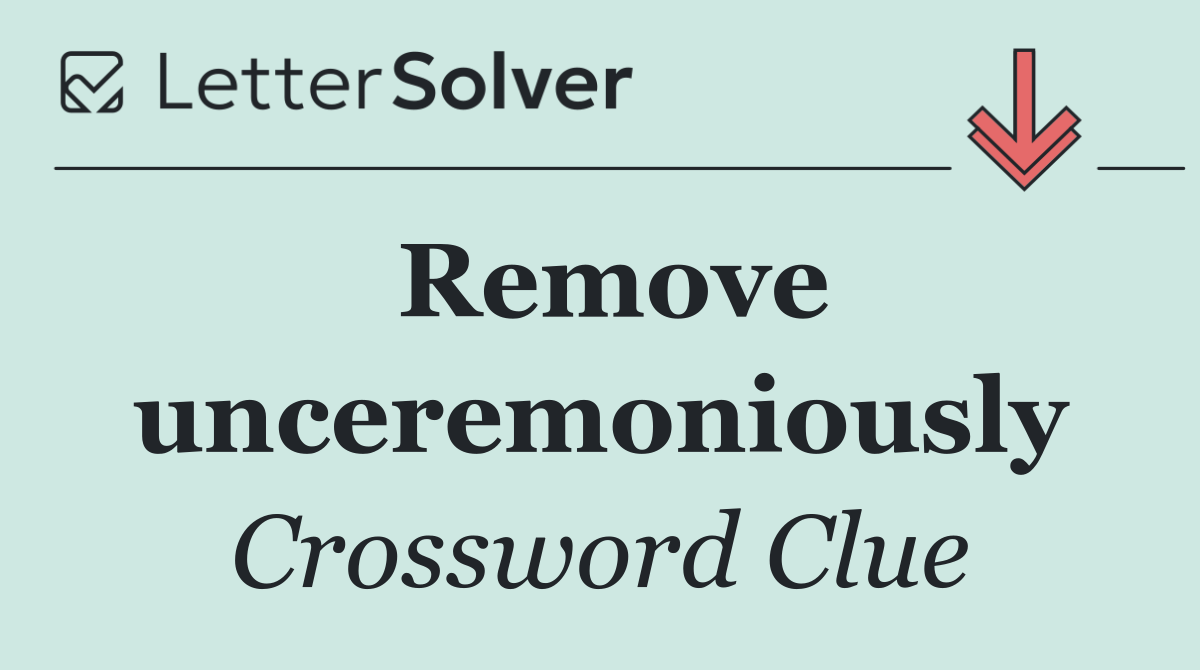 Remove unceremoniously