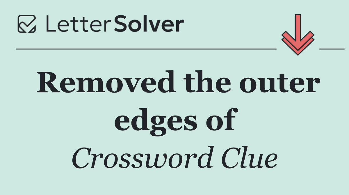 Removed the outer edges of