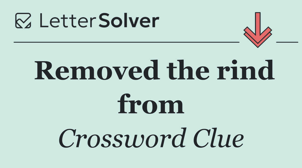 Removed the rind from